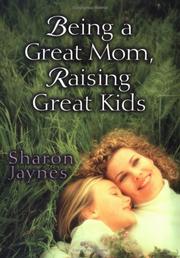 Front cover of Being a Great Mom, Raising Great Kids by Sharon Jaynes