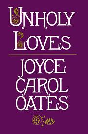 Front cover of Unholy loves by Joyce Carol Oates