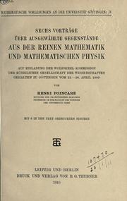 Front cover of Sechs Vorträge über ausgewählte Gegenstände aus der reinen Mathematik und mathematischen Physik, auf Einladung der Wolfskehl-Kommission der Kïniglichen Gesellschaft der Wissenschaften, gehalten zu Göttingen vom 22.-28. April 1909 by Henri Poincaré