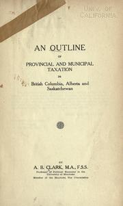 Front cover of An outline of provincial and municipal taxation in British Columbia, Alberta and Saskatchewan by Arch B. Clark