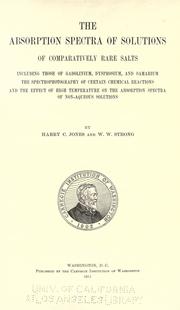 Front cover of The absorption spectra of solutions of comparatively rare salts including those of gadolinium, dysprosium, and samarium, the spectrophotography of certain chemical reactions, and the effect of high temperature on the absorption spectra of non-aqueous solutions by Jones, Harry Clary