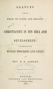 Front cover of Glances over the field of faith and reason, or, Christianity in its idea and development by R. K. Ashley