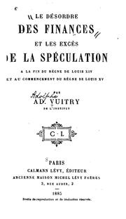 Front cover of Le désordre des finances et les excès de la spéculation à la fin du règne de Louis XIV et au commencement du règne de Louis XV by Ad Vuitry