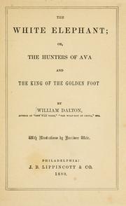 Cover of The white elephant, or, The hunters of Ava and the king of the golden foot by William Dalton