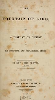 Front cover of The fountain of life opened, or, A display of Christ in his essential and mediatorial glory by John Flavel