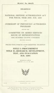 Front cover of Hearings on National Defense Authorization Act for fiscal year 2005--H.R. 4200 and oversight of previously authorized programs before the Committee on Armed Services, House of Representatives, One Hundred Eighth Congress, second session, Projection Forces Subcommittee hearings on title I--procurement, title II--research, development, test, and evaluation (H.R. 4200), hearings held March 3, 11, 17, 30, 2004 by United States. Congress. House. Committee on Armed Services. Projection Forces Subcommittee.