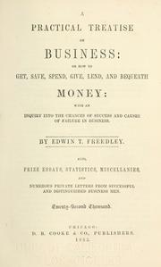 Cover of A practical treatise on business: or how to get, save, spend, give, lend, and bequeath money by Edwin T. Freedley
