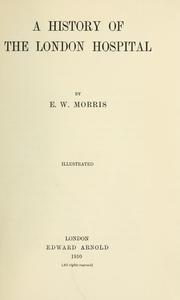 Front cover of A history of the London Hospital by E. W. Morris
