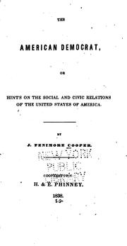Front cover of The American democrat, or, Hints on the social and civic relations of the United States of America by James Fenimore Cooper
