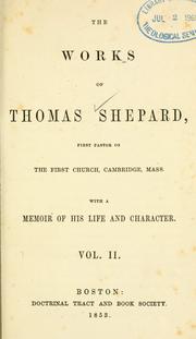 Front cover of The works of Thomas Shepard, first pastor of the First Church, Cambridge, Mass by Thomas Shepard