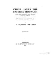 Cover of China Under the Empress Dowager: Being the History of the Life and Times of Tzŭ Hsi by John Otway Percy Bland
