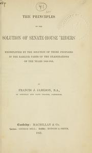 Front cover of The principles of the solution of the Senate-House Riders, exemplified by the solution of those proposed in the earlier parts of the examinations of the years 1848-1851 by Francis James Jameson