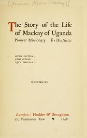 Cover of The story of the life of Mackay of Uganda, pioneer missionary by Alexina Mackay Harrison
