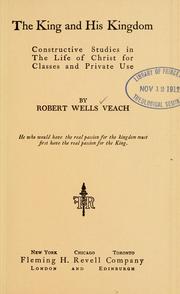 Cover of The King and His kingdom; constructive studies in the life of Christ for classes and private use by Robert Wells Veach