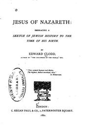 Front cover of Jesus of Nazareth Embracing a Sketch of Jewish History to the Time of His Birth by Edward Clodd