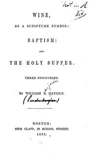 Front cover of Wine, as a Scripture Symbol: Baptism : and the Holy Supper. Three Discourses by William Benjamin Hayden