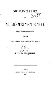 Cover of Die Grundlehren der allgemeinen Ethik, nebst einer Abhandlung über das verhältniss der Religion ... by Friedrich Heinrich Theodor Allihn