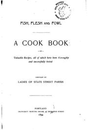 Front cover of Fish, Flesh and Fowl: A Cook Book of Valuable Recipes, All of which Have ... by Ladies of State Street Parish