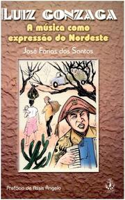 Front cover of Luiz Gonzaga, a música como expressão do Nordeste by José Farias dos Santos