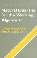 Front cover of Natural dualities for the working algebraist by Clark, David M.