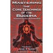 Front cover of Mastering the core teachings of the Buddha by Daniel M. Ingram