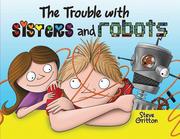 Cover of The trouble with sisters and robots by Steve Gritton