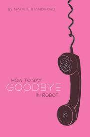 Front cover of How to say goodbye in Robot by Natalie Standiford