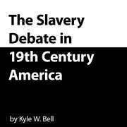 Front cover of The Slavery Debate in 19th Century America by Kyle W. Bell