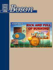 Front cover of Sick and Full of Burning by Kelly Cherry