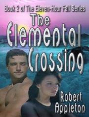 Front cover of The Elemental Crossing: Book 2 of The Eleven Hour Fall by Robert Appleton