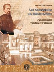 Front cover of Las Necesidades de Informacion. Fundamentos teoricos y metodos. by Juan Jose Calva Gonzalez