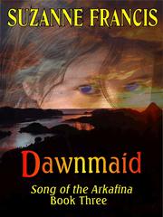 Front cover of Dawnmaid [Song of the Arkafina #3] by Suzanne Francis