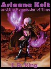 Front cover of Arianna Kelt and the Renegades of Time by J. R King