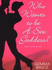 Front cover of Who Wants to Be a Sex Goddess? by Gemma Bruce