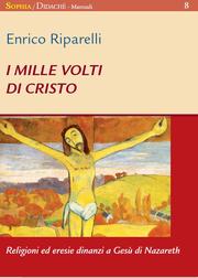 Front cover of I mille volti di Cristo. Religioni ed eresie dinanzi a Gesù di Nazareth by Enrico Riparelli