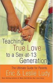 Cover of Teaching True Love to a Sex-at-13 Generation by Eric and Leslie Ludy