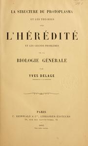 Cover of La structure du protoplasma et les théories sur l'hérédité et les grands problèmes de la biologie générale by Yves Delage