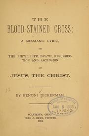 Front cover of The blood-stained cross, a Messianic lyric, or, The birth, life, death, resurrection and ascension of Jesus, the Christ by Benoni Dickerman