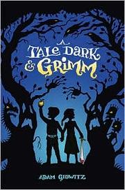 Cover of A Tale Dark & Grimm (A Tale Dark & Grimm, #1) by Adam Gidwitz