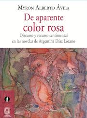 Front cover of De aparente color rosa. Discurso y recurso sentimental en las novelas de Argentina Díaz Lozano by Myron Alberto Ávila