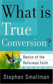 Front cover of What Is True Conversion? (Basics of the Reformed Faith) by Stephen E. Smallman