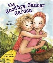 Front cover of The Goodbye Cancer Garden by Janna Matthies