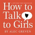Cover of How to talk to girls by Alec Greven