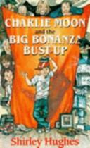 Front cover of Charlie Moon and the Big Bonanza Bust-Up by Shirley Hughes