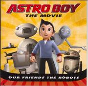 Cover of Astro Boy The Movie Our Friends The Robots by Kirsten Mayer