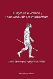 Front cover of El Origen de la Violencia y Cómo Conducirla Constructivamente by Mariano Paliza Mendoza