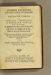 Front cover of Flores celestes colhidas entre os espinhos da sagrada coroa da augusta, veneravel, e soberana cabęca do divino, e immortal rei dos seculos, Jesus Christo, Deos e homem verdadeiro by José Cortez Solposto