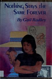 Cover of Nothing stays the same forever by Gail Radley