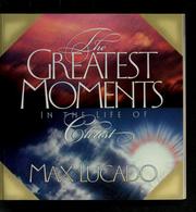 Front cover of The greatest moments in the life of Christ by Max Lucado