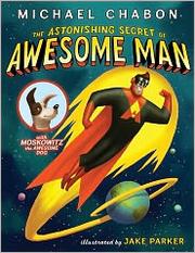 Front cover of The Astonishing Secret of Awesome Man by Michael Chabon